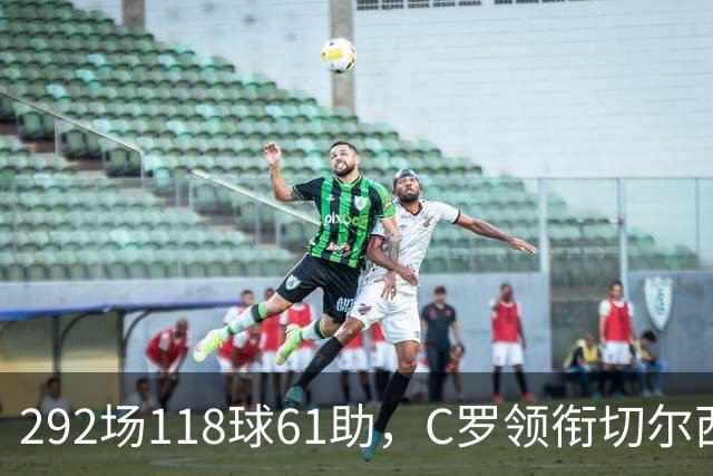 292场118球61助，C罗领衔切尔西曼联2000年后最佳合体阵